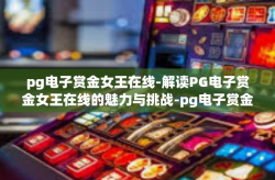 pg电子赏金女王在线-解读PG电子赏金女王在线的魅力与挑战-pg电子赏金女王在线