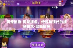 网笼捕鱼-网笼捕鱼，传统与现代的捕鱼技艺-网笼捕鱼