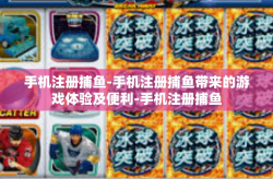 手机注册捕鱼-手机注册捕鱼带来的游戏体验及便利-手机注册捕鱼