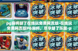 pg麻将胡了在线玩免费网页版-在线玩免费网页版PG麻将，尽享胡了乐趣-pg麻将胡了在线玩免费网页版