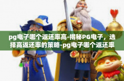 pg电子哪个返还率高-揭秘PG电子，选择高返还率的策略-pg电子哪个返还率高