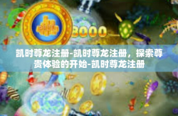 凯时尊龙注册-凯时尊龙注册，探索尊贵体验的开始-凯时尊龙注册