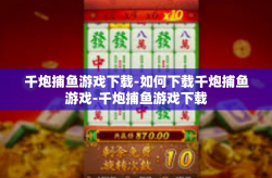 千炮捕鱼游戏下载-如何下载千炮捕鱼游戏-千炮捕鱼游戏下载