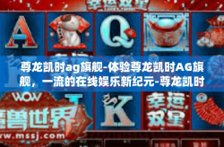 尊龙凯时ag旗舰-体验尊龙凯时AG旗舰，一流的在线娱乐新纪元-尊龙凯时ag旗舰