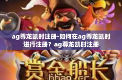 ag尊龙凯时注册-如何在ag尊龙凯时进行注册？ag尊龙凯时注册