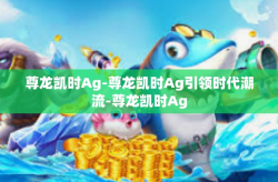尊龙凯时Ag-尊龙凯时Ag引领时代潮流-尊龙凯时Ag