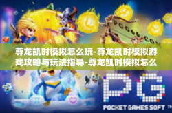 尊龙凯时模拟怎么玩-尊龙凯时模拟游戏攻略与玩法指导-尊龙凯时模拟怎么玩