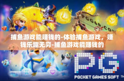 捕鱼游戏能赚钱的-体验捕鱼游戏，赚钱乐趣无穷-捕鱼游戏能赚钱的
