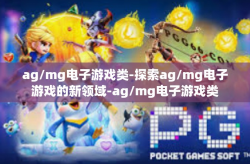 ag/mg电子游戏类-探索ag/mg电子游戏的新领域-ag/mg电子游戏类