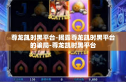 尊龙凯时黑平台-揭露尊龙凯时黑平台的骗局-尊龙凯时黑平台