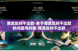 尊龙凯时不出款-关于尊龙凯时不出款的问题与对策-尊龙凯时不出款