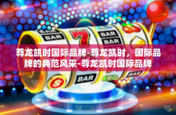 尊龙凯时国际品牌-尊龙凯时，国际品牌的典范风采-尊龙凯时国际品牌
