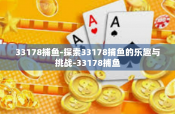 33178捕鱼-探索33178捕鱼的乐趣与挑战-33178捕鱼