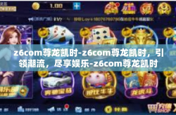 z6com尊龙凯时-z6com尊龙凯时，引领潮流，尽享娱乐-z6com尊龙凯时