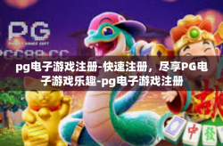 pg电子游戏注册-快速注册，尽享PG电子游戏乐趣-pg电子游戏注册