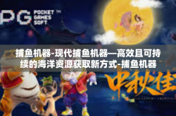 捕鱼机器-现代捕鱼机器—高效且可持续的海洋资源获取新方式-捕鱼机器