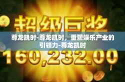 尊龙凯时-尊龙凯时，重塑娱乐产业的引领力-尊龙凯时