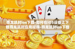 尊龙凯时ios下载-如何在iOS设备上下载尊龙凯时应用程序-尊龙凯时ios下载