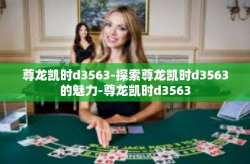 尊龙凯时d3563-探索尊龙凯时d3563的魅力-尊龙凯时d3563