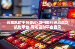 尊龙凯时平台登录-如何顺利登录尊龙凯时平台-尊龙凯时平台登录