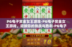 PG电子赏金女王游戏-PG电子赏金女王游戏，迎接您的挑战与胜利-PG电子赏金女王游戏