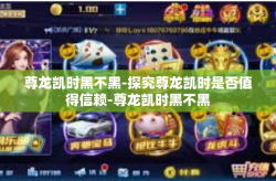 尊龙凯时黑不黑-探究尊龙凯时是否值得信赖-尊龙凯时黑不黑