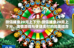 微信捕鱼20元上下分-微信捕鱼20元上下分，激情游戏与便捷支付的完美结合-微信捕鱼20元上下分