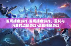 退现捕鱼游戏-退现捕鱼游戏，盈利与消费的边缘游戏-退现捕鱼游戏
