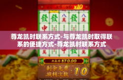尊龙凯时联系方式-与尊龙凯时取得联系的便捷方式-尊龙凯时联系方式