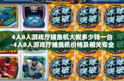 4人8人游戏厅捕鱼机大概多少钱一台-4人8人游戏厅捕鱼机价格及相关专业知识-4人8人游戏厅捕鱼机大概多少钱一台