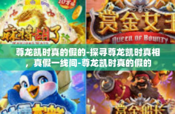 尊龙凯时真的假的-探寻尊龙凯时真相，真假一线间-尊龙凯时真的假的