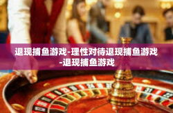 退现捕鱼游戏-理性对待退现捕鱼游戏-退现捕鱼游戏
