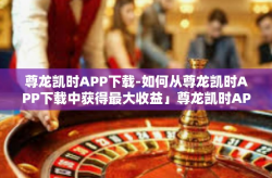尊龙凯时APP下载-如何从尊龙凯时APP下载中获得最大收益」尊龙凯时APP下载