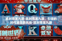 凯时尊龙九游-凯时尊龙九游，引领的时代潮流新风尚-凯时尊龙九游