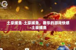 土豪捕鱼-土豪捕鱼，奢华的游戏快感-土豪捕鱼