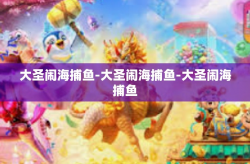 大圣闹海捕鱼-大圣闹海捕鱼-大圣闹海捕鱼