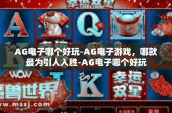 AG电子哪个好玩-AG电子游戏，哪款最为引人入胜-AG电子哪个好玩