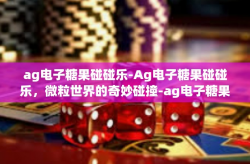 ag电子糖果碰碰乐-Ag电子糖果碰碰乐，微粒世界的奇妙碰撞-ag电子糖果碰碰乐