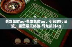 尊龙凯时ag-尊龙凯时ag，引领时代潮流，重塑娱乐体验-尊龙凯时ag