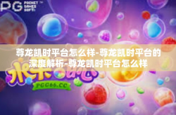 尊龙凯时平台怎么样-尊龙凯时平台的深度解析-尊龙凯时平台怎么样