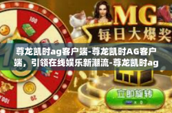 尊龙凯时ag客户端-尊龙凯时AG客户端，引领在线娱乐新潮流-尊龙凯时ag客户端