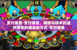 支付捕鱼-支付捕鱼，网络与技术的进步带来的捕鱼新方式-支付捕鱼