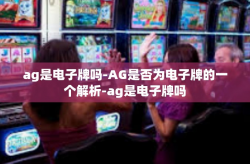 ag是电子牌吗-AG是否为电子牌的一个解析-ag是电子牌吗