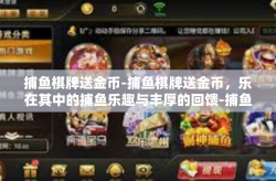 捕鱼棋牌送金币-捕鱼棋牌送金币，乐在其中的捕鱼乐趣与丰厚的回馈-捕鱼棋牌送金币