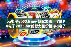 pg电子yb33点me-驾驭未来，了解PG电子YB33.ME的潜力和价值-pg电子yb33点me