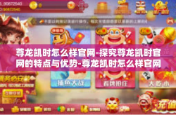 尊龙凯时怎么样官网-探究尊龙凯时官网的特点与优势-尊龙凯时怎么样官网