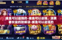 捕鱼可以退钱的-捕鱼可以退钱，消费者权益的新解读-捕鱼可以退钱的