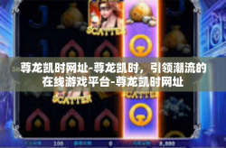 尊龙凯时网址-尊龙凯时，引领潮流的在线游戏平台-尊龙凯时网址