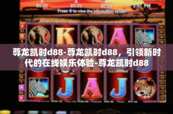 尊龙凯时d88-尊龙凯时d88，引领新时代的在线娱乐体验-尊龙凯时d88