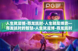 人生就是博-尊龙凯时-人生就是博弈—尊龙凯时的智慧-人生就是博-尊龙凯时